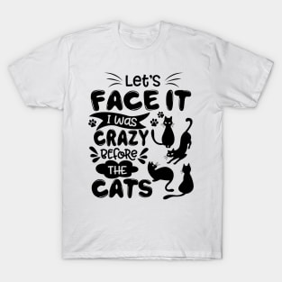 Let_s Face It I Was Crazy Before The Cats Gift T-Shirt